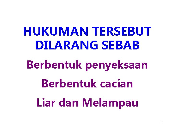 HUKUMAN TERSEBUT DILARANG SEBAB Berbentuk penyeksaan Berbentuk cacian Liar dan Melampau 17 