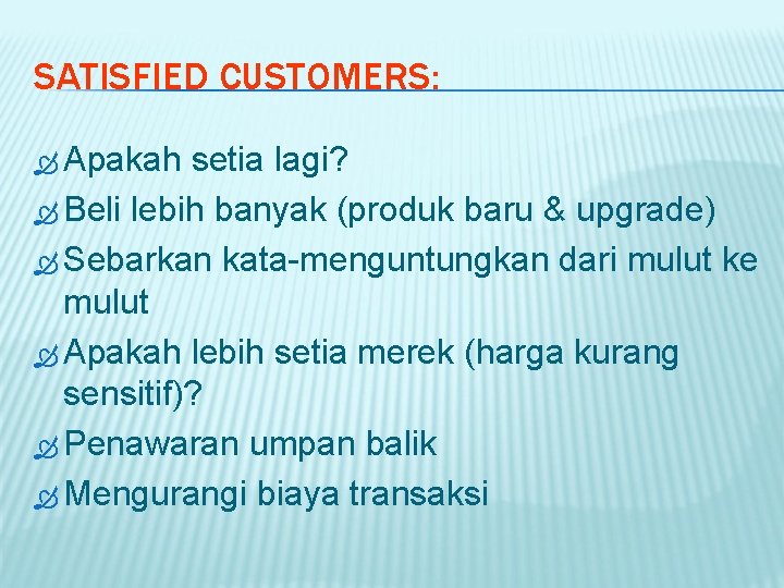 SATISFIED CUSTOMERS: Apakah setia lagi? Beli lebih banyak (produk baru & upgrade) Sebarkan kata-menguntungkan