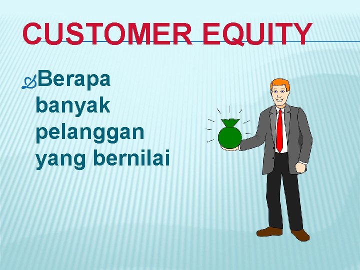 CUSTOMER EQUITY Berapa banyak pelanggan yang bernilai 