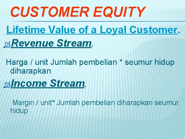 CUSTOMER EQUITY Lifetime Value of a Loyal Customer. Revenue Stream. Harga / unit Jumlah
