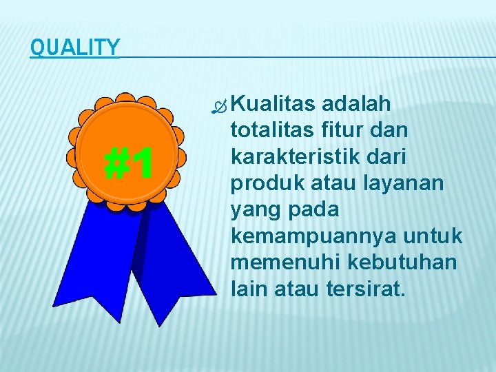 QUALITY Kualitas #1 adalah totalitas fitur dan karakteristik dari produk atau layanan yang pada