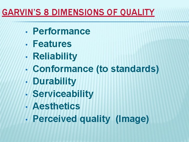 GARVIN’S 8 DIMENSIONS OF QUALITY • • Performance Features Reliability Conformance (to standards) Durability