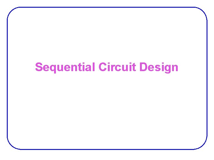 Sequential Circuit Design 
