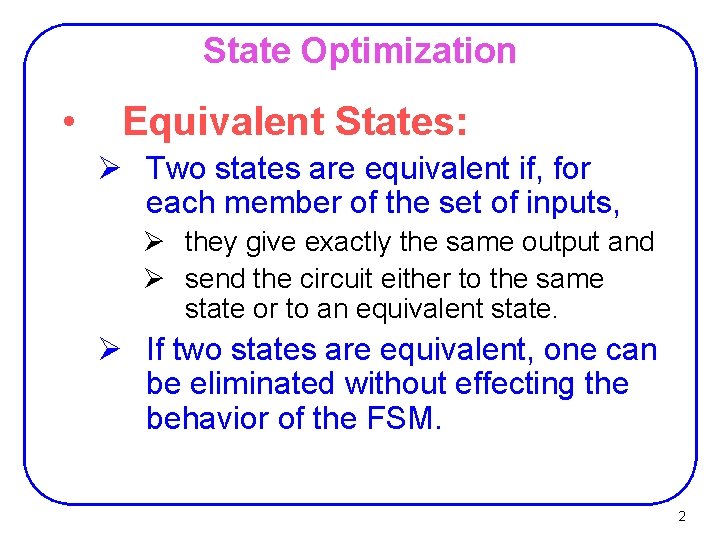 State Optimization • Equivalent States: Ø Two states are equivalent if, for each member