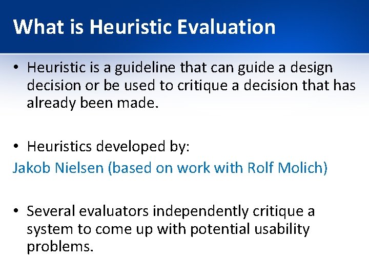 What is Heuristic Evaluation • Heuristic is a guideline that can guide a design