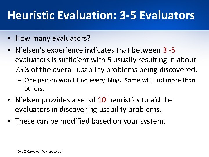 Heuristic Evaluation: 3 -5 Evaluators • How many evaluators? • Nielsen’s experience indicates that