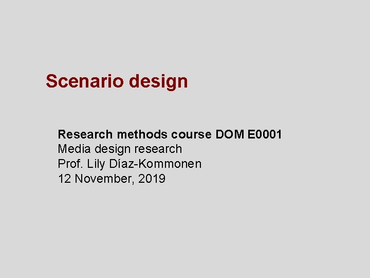 Scenario design Research methods course DOM E 0001 Media design research Prof. Lily Díaz-Kommonen