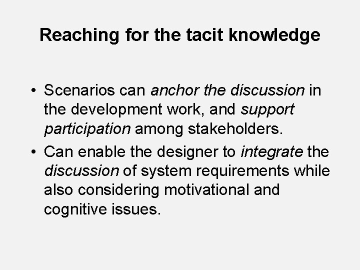 Reaching for the tacit knowledge • Scenarios can anchor the discussion in the development