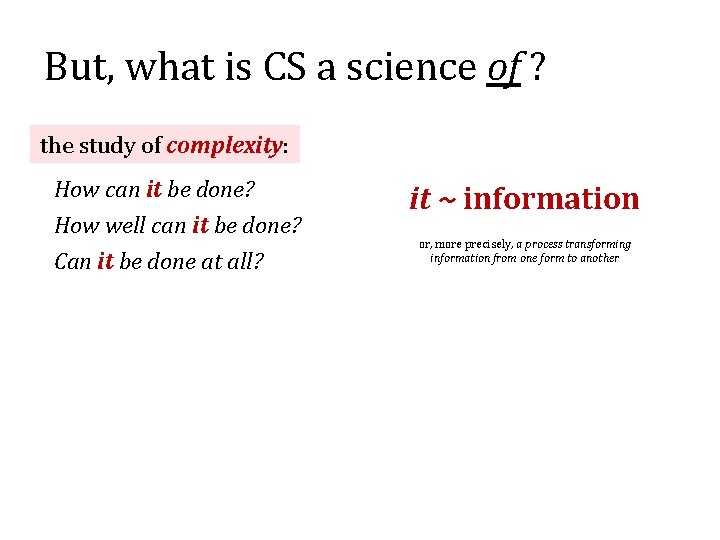 But, what is CS a science of ? the study of complexity: How can