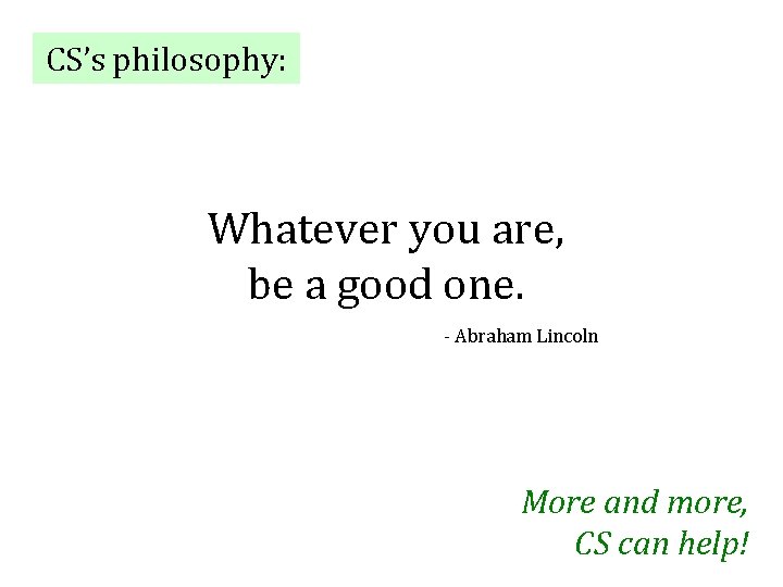 CS’s philosophy: Whatever you are, be a good one. - Abraham Lincoln More and