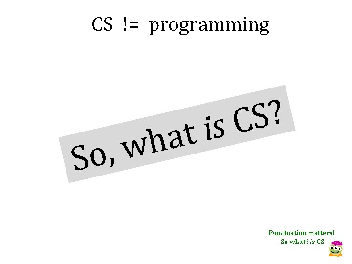 CS != programming S a h w , o ? S C s i