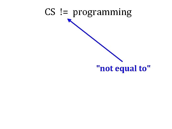 CS != programming "not equal to" 