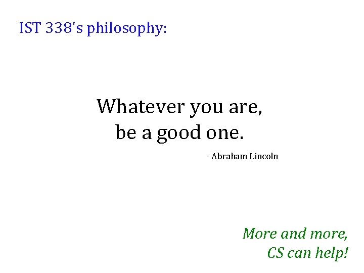 IST 338's philosophy: Whatever you are, be a good one. - Abraham Lincoln More