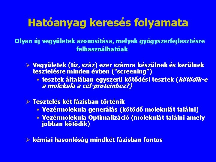 Hatóanyag keresés folyamata Olyan új vegyületek azonosítása, melyek gyógyszerfejlesztésre felhasználhatóak Ø Vegyületek (tíz, száz) Hatóanyag keresés folyamata Olyan új vegyületek azonosítása, melyek gyógyszerfejlesztésre felhasználhatóak Ø Vegyületek (tíz, száz)