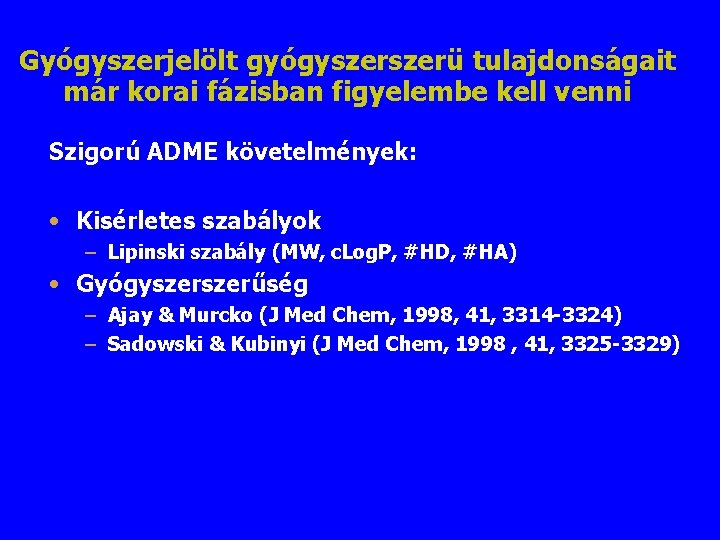 Gyógyszerjelölt gyógyszerü tulajdonságait már korai fázisban figyelembe kell venni Szigorú ADME követelmények: • Kisérletes