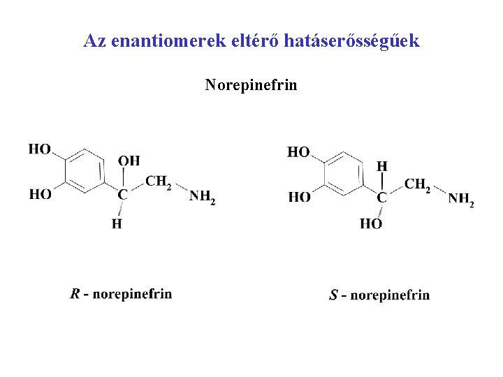 Az enantiomerek eltérő hatáserősségűek Norepinefrin Az enantiomerek eltérő hatáserősségűek Norepinefrin