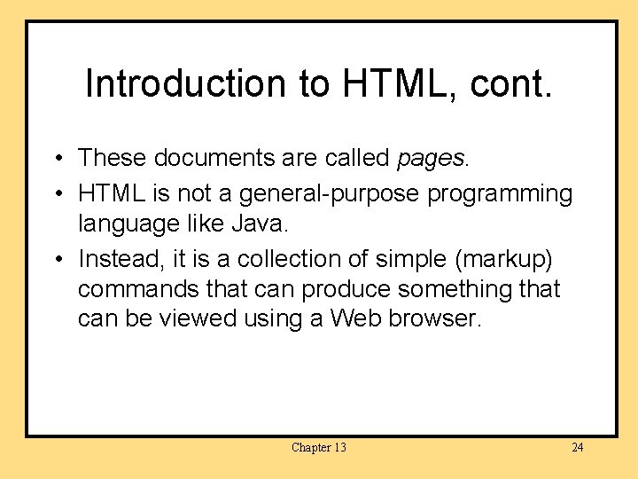 Introduction to HTML, cont. • These documents are called pages. • HTML is not