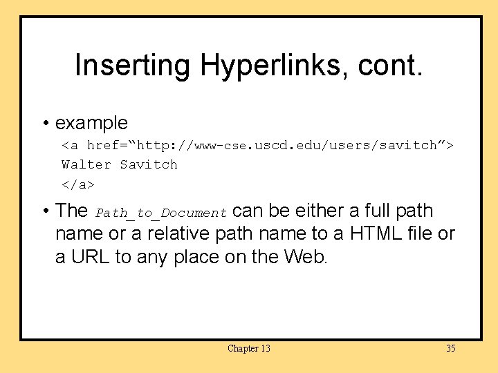 Inserting Hyperlinks, cont. • example <a href=“http: //www-cse. uscd. edu/users/savitch”> Walter Savitch </a> •