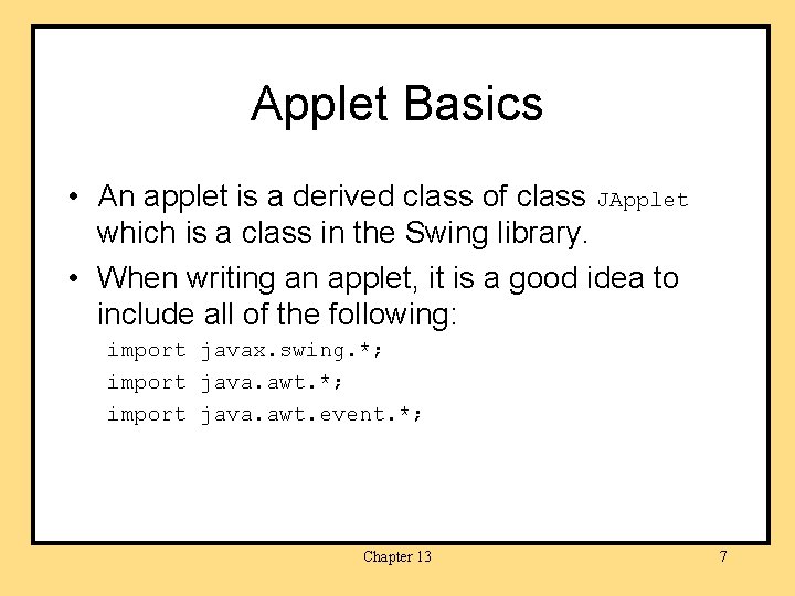 Applet Basics • An applet is a derived class of class JApplet which is