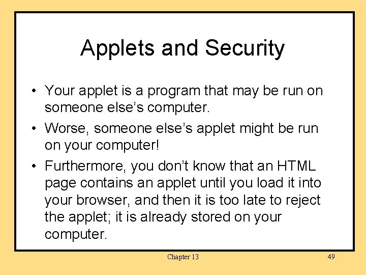 Applets and Security • Your applet is a program that may be run on