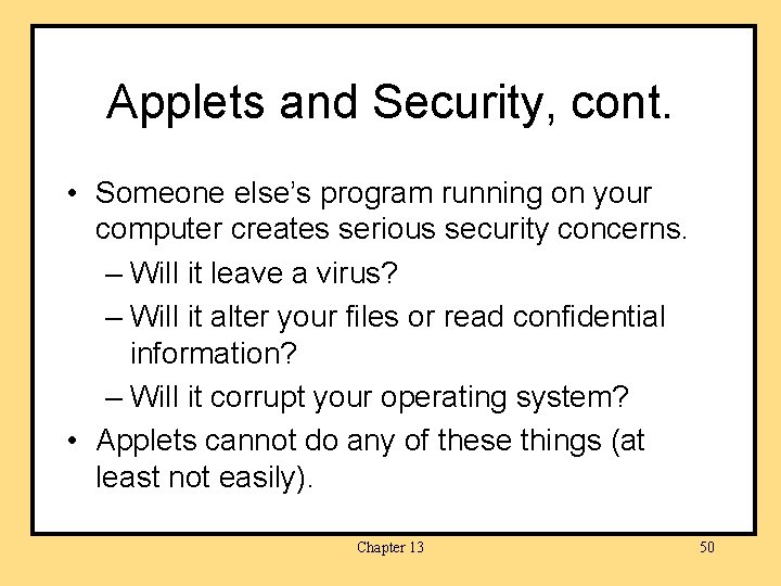 Applets and Security, cont. • Someone else’s program running on your computer creates serious