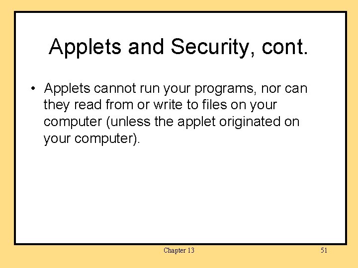 Applets and Security, cont. • Applets cannot run your programs, nor can they read