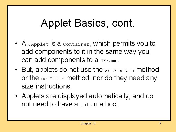 Applet Basics, cont. • A JApplet is a Container, which permits you to add