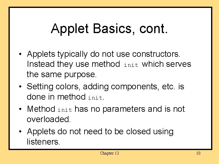 Applet Basics, cont. • Applets typically do not use constructors. Instead they use method