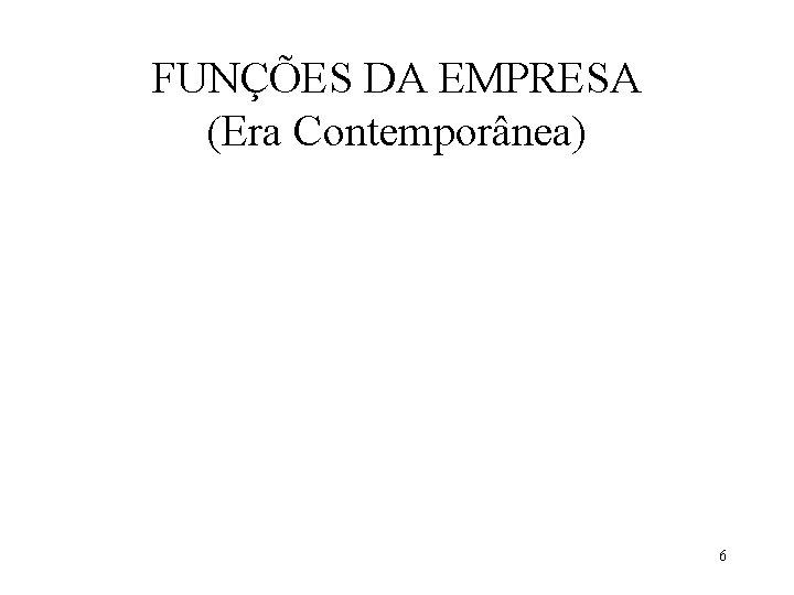 FUNÇÕES DA EMPRESA (Era Contemporânea) 6 