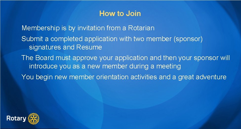 How to Join Membership is by invitation from a Rotarian Submit a completed application