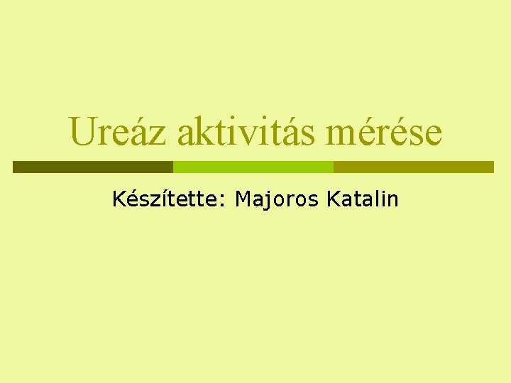 Ureáz aktivitás mérése Készítette: Majoros Katalin 