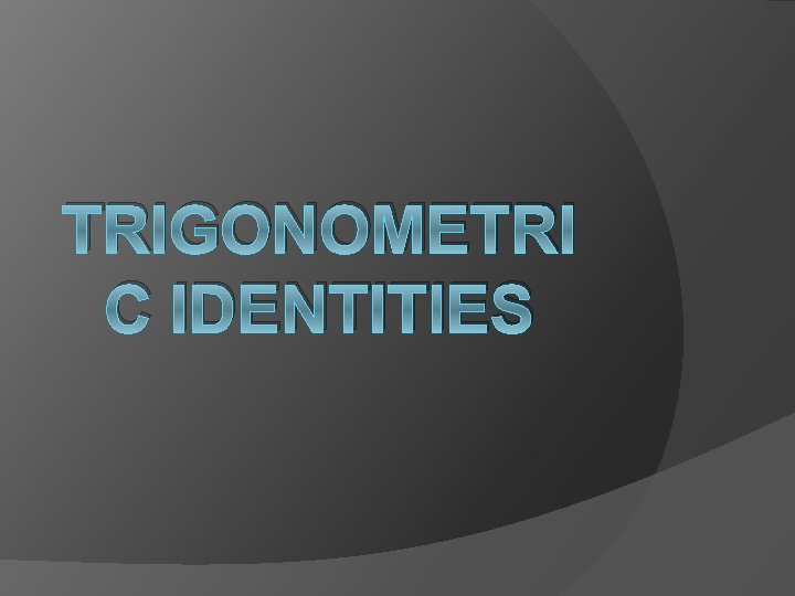 TRIGONOMETRI C IDENTITIES 