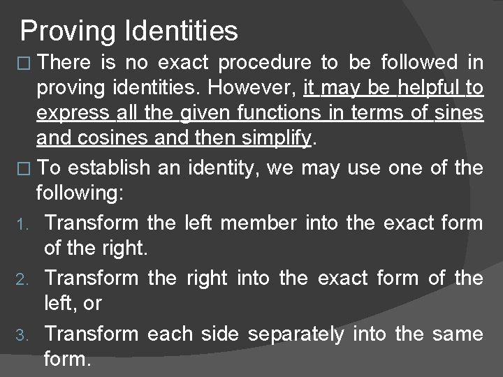 Proving Identities � There is no exact procedure to be followed in proving identities.