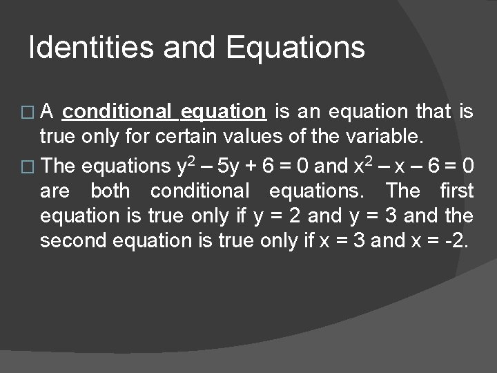 Identities and Equations �A conditional equation is an equation that is true only for