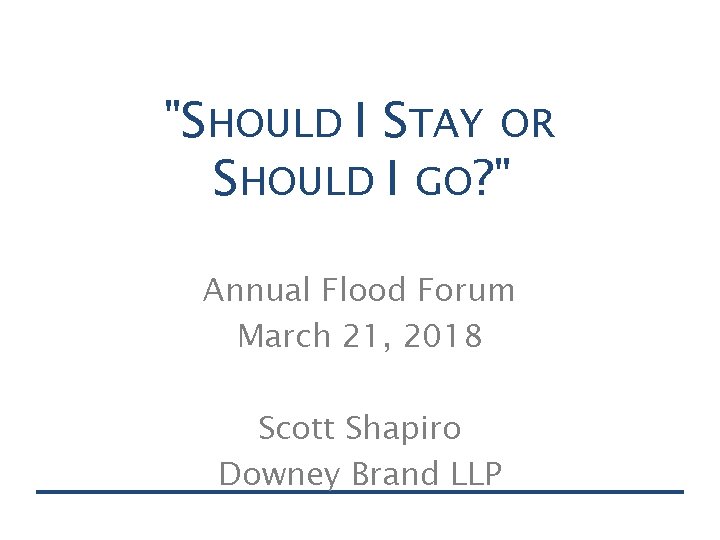 "SHOULD I STAY OR SHOULD I GO? " Annual Flood Forum March 21, 2018