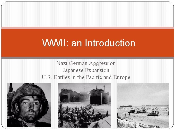 WWII: an Introduction Nazi German Aggression Japanese Expansion U. S. Battles in the Pacific