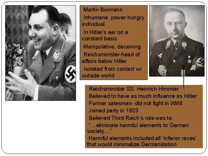  • Martin Bormann • Inhumane, power hungry individual • In Hitler’s ear on