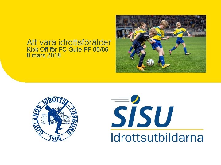 Att vara idrottsförälder Kick Off för FC Gute PF 05/06 8 mars 2018 