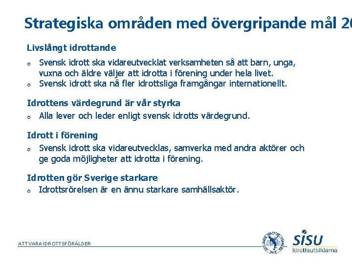 Strategiska områden med övergripande mål 20 Livslångt idrottande Svensk idrott ska vidareutvecklat verksamheten så