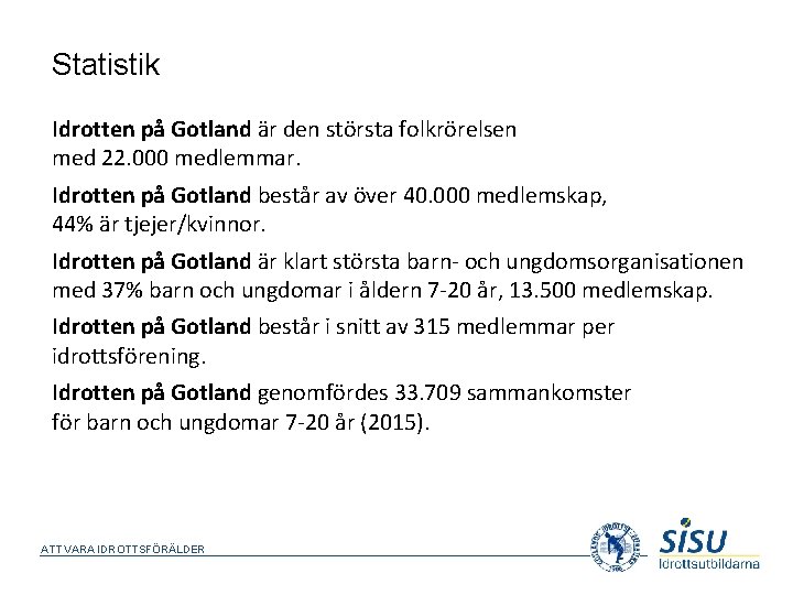 Statistik Idrotten på Gotland är den största folkrörelsen med 22. 000 medlemmar. Idrotten på