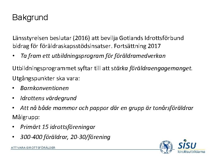 Bakgrund Länsstyrelsen beslutar (2016) att bevilja Gotlands Idrottsförbund bidrag föräldraskapsstödsinsatser. Fortsättning 2017 • Ta