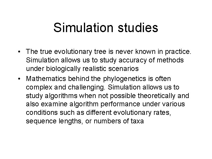Simulation studies • The true evolutionary tree is never known in practice. Simulation allows