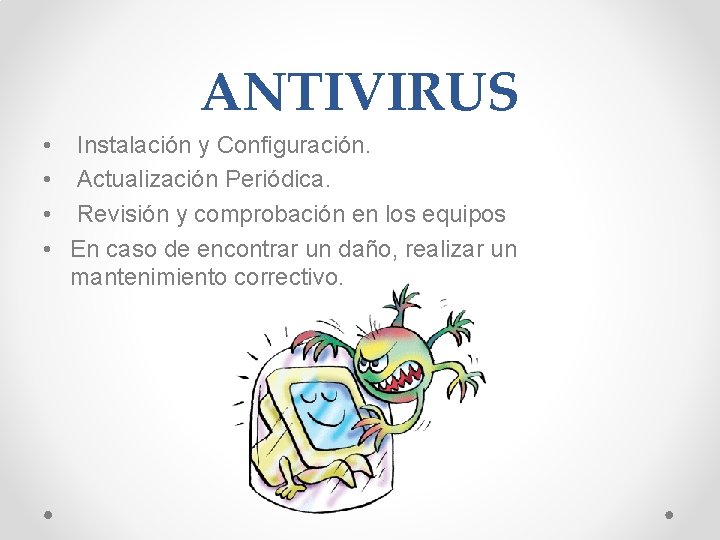 ANTIVIRUS • Instalación y Configuración. • Actualización Periódica. • Revisión y comprobación en los