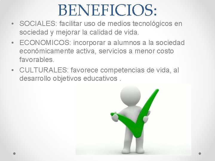 BENEFICIOS: • SOCIALES: facilitar uso de medios tecnológicos en sociedad y mejorar la calidad