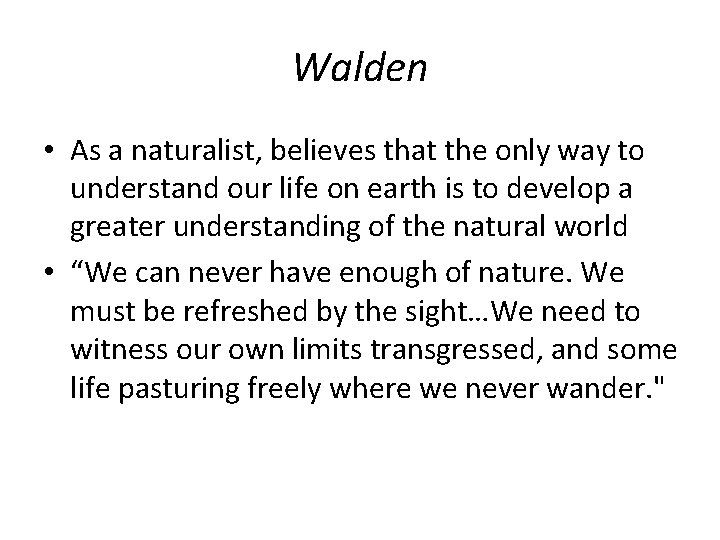 Walden • As a naturalist, believes that the only way to understand our life