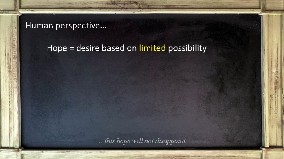 Human perspective… Hope = desire based on limited possibility …this hope will not disappoint.