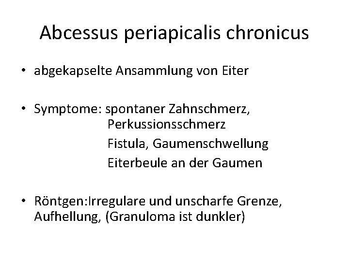 Abcessus periapicalis chronicus • abgekapselte Ansammlung von Eiter • Symptome: spontaner Zahnschmerz, Perkussionsschmerz Fistula,