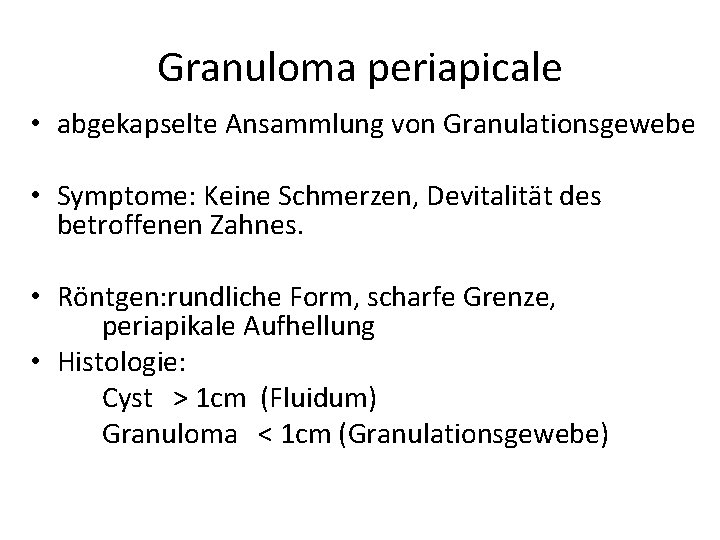 Granuloma periapicale • abgekapselte Ansammlung von Granulationsgewebe • Symptome: Keine Schmerzen, Devitalität des betroffenen