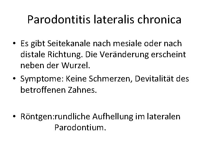 Parodontitis lateralis chronica • Es gibt Seitekanale nach mesiale oder nach distale Richtung. Die