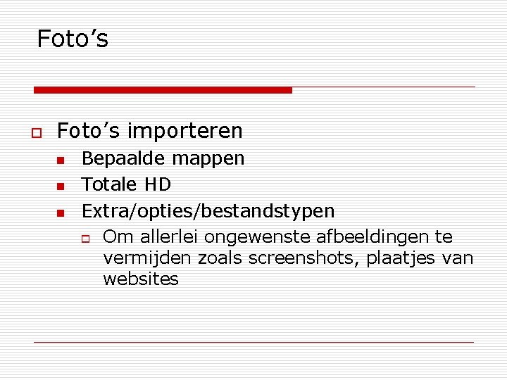Foto’s o Foto’s importeren n Bepaalde mappen Totale HD Extra/opties/bestandstypen o Om allerlei ongewenste